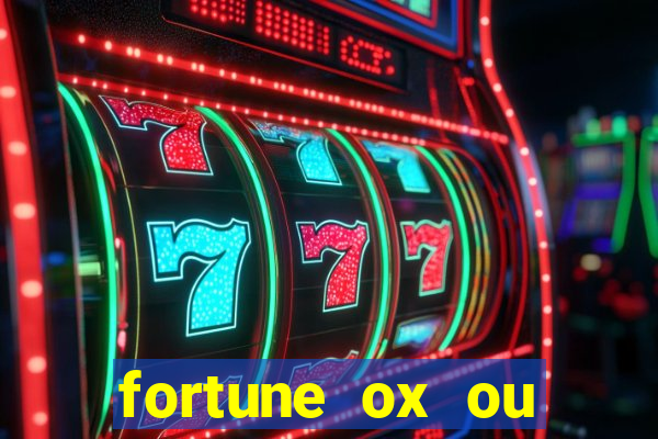 fortune ox ou fortune tiger